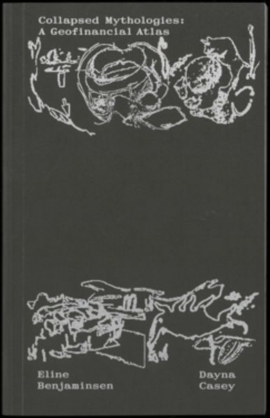 Eline Benjaminsen & Dayna Casey, Collapsed Mythologies: a Geofinancial Lexicon